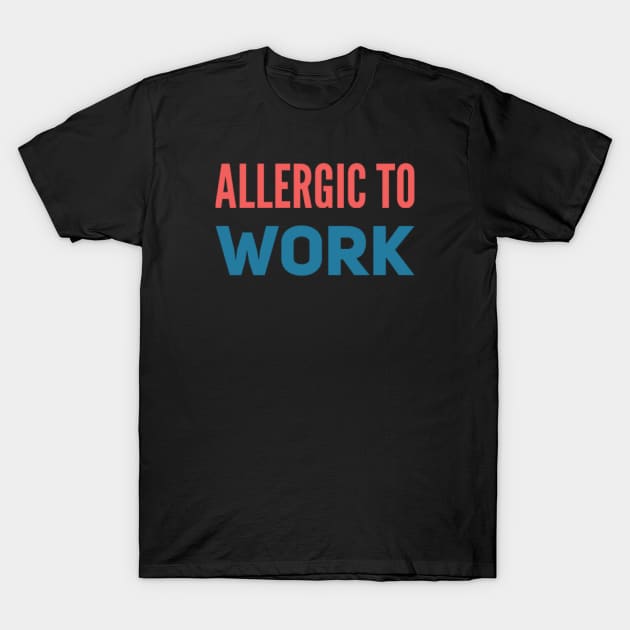 ALLERGIC TO WORK T-Shirt by Stevie26